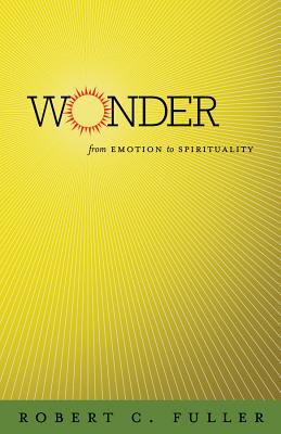 Wonder: From Emotion to Spirituality - Fuller, Robert C, PhD