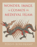 Wonder, Image, and Cosmos in Medieval Islam