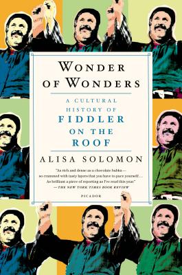 Wonder of Wonders: A Cultural History of Fiddler on the Roof - Solomon, Alisa