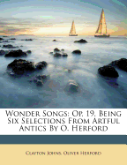 Wonder Songs: Op. 19, Being Six Selections from Artful Antics by O. Herford