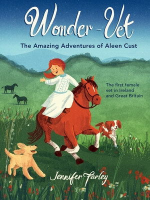 Wonder-Vet: The Amazing Adventures of Aleen Cust: The First Female Vet in Ireland and Great Britain - Farley, Jennifer