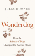 Wonderdog: How the Science of Dogs Changed the Science of Life - WINNER OF THE BARKER BOOK AWARD FOR NON-FICTION