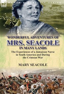 Wonderful Adventures of Mrs. Seacole in Many Lands: the Experiences of a Jamaican Nurse in South America and During the Crimean War - Seacole, Mary