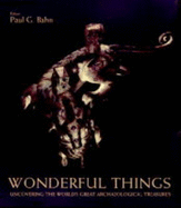 Wonderful Things: Uncovering the World's Great Archaeological Treasures - Bahn, Paul G. (Editor)