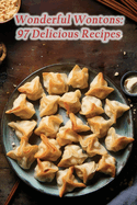 Wonderful Wontons: 97 Delicious Recipes
