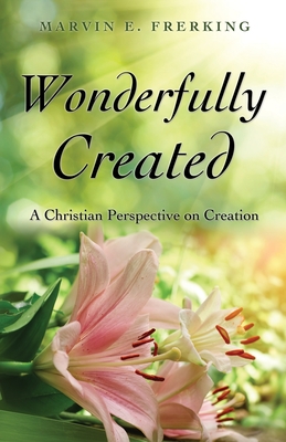 Wonderfully Created: A Christian Perspective on Creation - Frerking, Marvin E