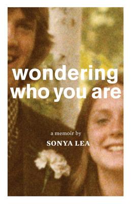 Wondering Who You Are: A Memoir - Lea, Sonya