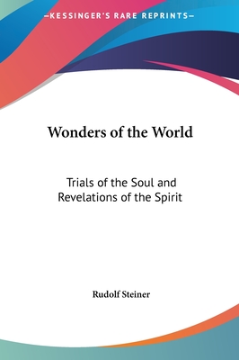 Wonders of the World: Trials of the Soul and Revelations of the Spirit - Steiner, Rudolf, Dr.