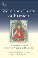 Wondrous Dance of Illusion: The Autobiography of Khenpo Ngawang Palzang