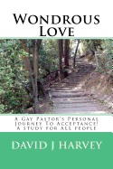 Wondrous Love: A Gay Pastor's Personal Journey To Acceptance! A study for ALL people