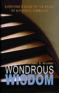 Wondrous Wisdom: Everyone's Guide to Authentic Kabbalah - Kellogg, Michael R