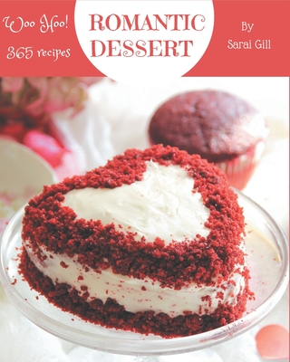 Woo Hoo! 365 Romantic Dessert Recipes: A Timeless Romantic Dessert Cookbook - Gill, Sarai