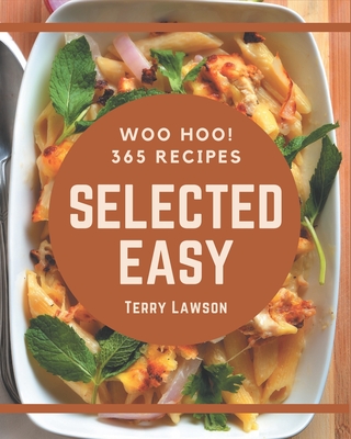 Woo Hoo! 365 Selected Easy Recipes: A Must-have Easy Cookbook for Everyone - Lawson, Terry