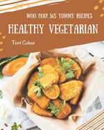 Woo Hoo! 365 Yummy Healthy Vegetarian Recipes: A Yummy Healthy Vegetarian Cookbook Everyone Loves!