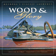 Wood and Glory: Muskoka's Classic Launches - Gray, William, and Vernet, Timothy