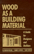 Wood as a Building Material: A Guide for Designers and Builders - Wilcox, W Wayne, and Botsai, Elmer E, and Kubler, Hans