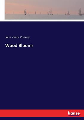 Wood Blooms - Cheney, John Vance