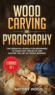 Wood carving and Pyrography - 2 Books in 1: The Essential Bundle for beginners to make easy projects and master the art of Wood burning