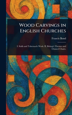 Wood Carvings in English Churches - Bond, Francis