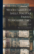 Wood Family of Shelf, Halifax Parish, Yorkshire, Eng.: Mass., Conn., Long Island, N.Y