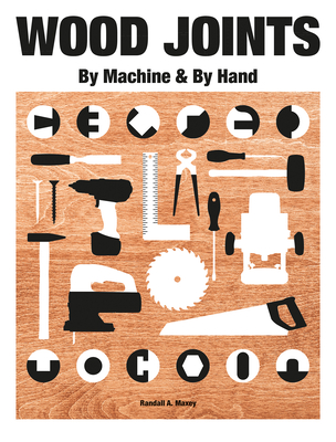 Wood Joints by Machine & by Hand - Maxey, Randall A.