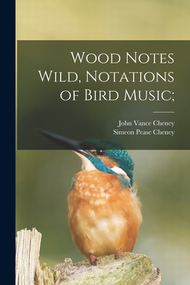 Wood Notes Wild, Notations of Bird Music; - Cheney, John Vance, and Cheney, Simeon Pease