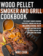 Wood Pellet Smoker And Grill Cookbook: The Ultimate Smoker Cookbook for Perfect Smoking and Grilling 250 Tasty, Mouth-Watering, and Delicious Recipes to Enjoy Your BBQ Time with Family and Friends