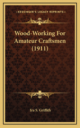 Wood-Working For Amateur Craftsmen (1911)