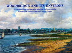 Woodbridge and Its Environs: A Selection of Old Photographs, Paintings and Memorabilia Arranged by Robert Blake and Lance Cooper