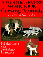Woodcarvers' Workbook: Carving Animals with Mary Duke Guldan - Full Size Patterns with Step-by-step Instructions