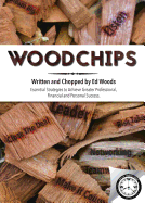 Woodchips: Essential Strategies to Achieve Greater Professional, Financial and Personal Success.