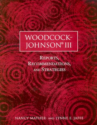 Woodcock-Johnson III: Reports, Recommendations, and Strategies - Mather, Nancy, PH.D., and Jaffe, Lynne E