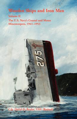 Wooden Ships and Iron Men: The U.S. Navy's Coastal and Motor Minesweepers, 1941-1953 - Bruhn, David