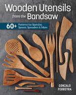 Wooden Utensils from the Bandsaw: 60+ Patterns for Spatulas, Spoons, Spreaders & More
