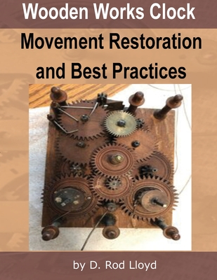 Wooden Works Clock Movement Restoration & Best Practices - Lloyd, D Rod