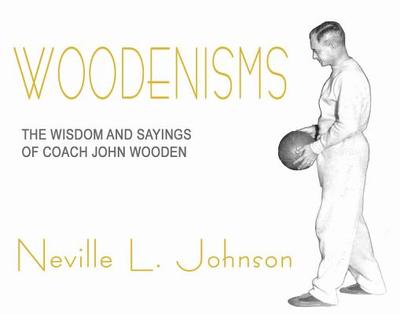 Woodenisms: The Wisdom and Sayings of Coach John Wooden - Johnson, Neville L