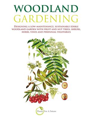 Woodland Gardening: Designing a low-maintenance, sustainable edible woodland garden - Future, Plants for a