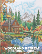 Woodland Retreat Coloring Book: Explore Everything, Whimsical Creatures, Tranquil Nature Spots & Serenity for Mindful Adult Coloring For Stress Relief & Relaxation