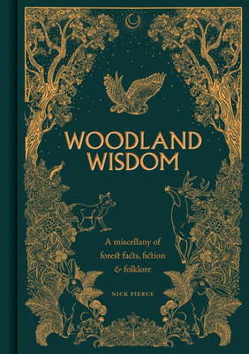 Woodland Wisdom: A Miscellany of Forest Facts, Fiction & Folklore - Pierce, Nick