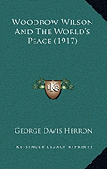 Woodrow Wilson And The World's Peace (1917) - Herron, George Davis