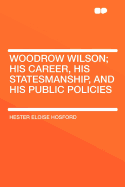 Woodrow Wilson; His Career, His Statesmanship, and His Public Policies