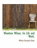 Woodrow Wilson, His Life and Work