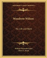 Woodrow Wilson: His Life and Work