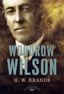 Woodrow Wilson: The American Presidents Series: The 28th President, 1913-1921