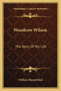 Woodrow Wilson: The Story Of His Life