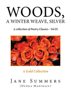 Woods, a Winter Weave, Silver: A Collection of Poetry Classics - Vol Ix