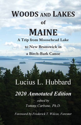 Woods And Lakes of Maine - 2020 Annotated Edition: A Trip from Moosehead Lake to New Brunswick in a Birch-Bark Canoe - Hubbard, Lucius L, and Carbone, Tommy