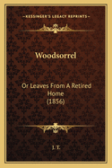 Woodsorrel: Or Leaves From A Retired Home (1856)