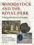 Woodstock and the Royal Park: Nine Hundred Years of History - Banbury, John (Editor), and Edwards, Robert (Editor), and Poskitt, Elizabeth M.E. (Editor)