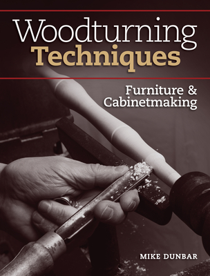 Woodturning Techniques - Furniture & Cabinetmaking - Dunbar, Mike